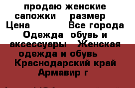 продаю женские сапожки.37 размер. › Цена ­ 1 500 - Все города Одежда, обувь и аксессуары » Женская одежда и обувь   . Краснодарский край,Армавир г.